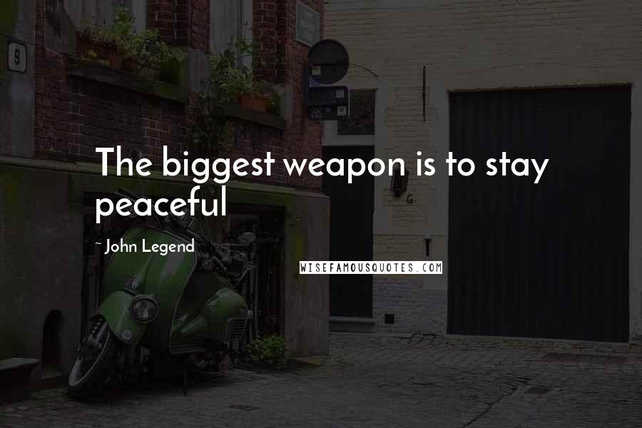 John Legend Quotes: The biggest weapon is to stay peaceful
