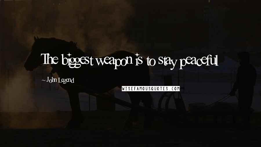 John Legend Quotes: The biggest weapon is to stay peaceful