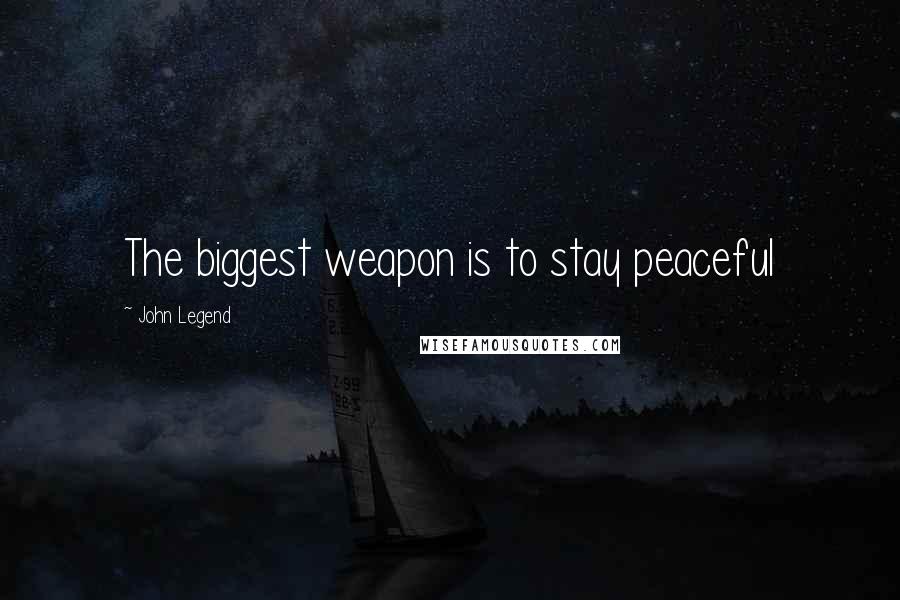 John Legend Quotes: The biggest weapon is to stay peaceful