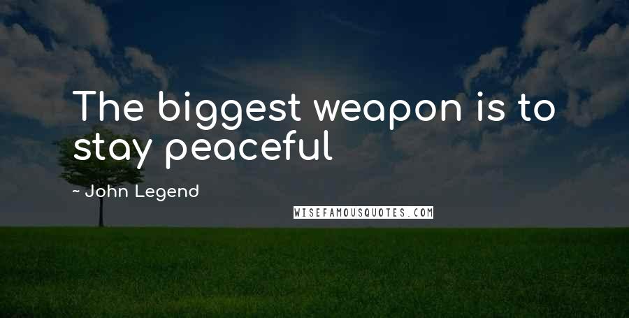 John Legend Quotes: The biggest weapon is to stay peaceful