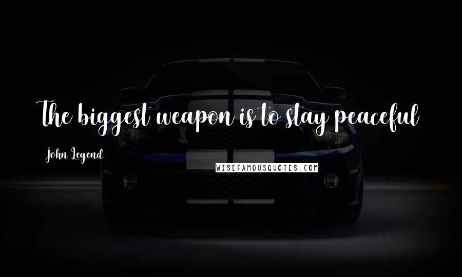 John Legend Quotes: The biggest weapon is to stay peaceful