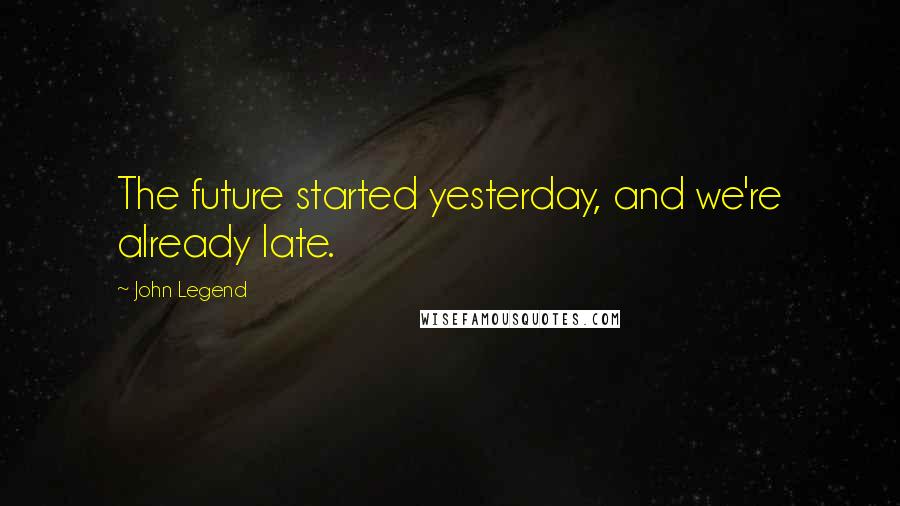 John Legend Quotes: The future started yesterday, and we're already late.