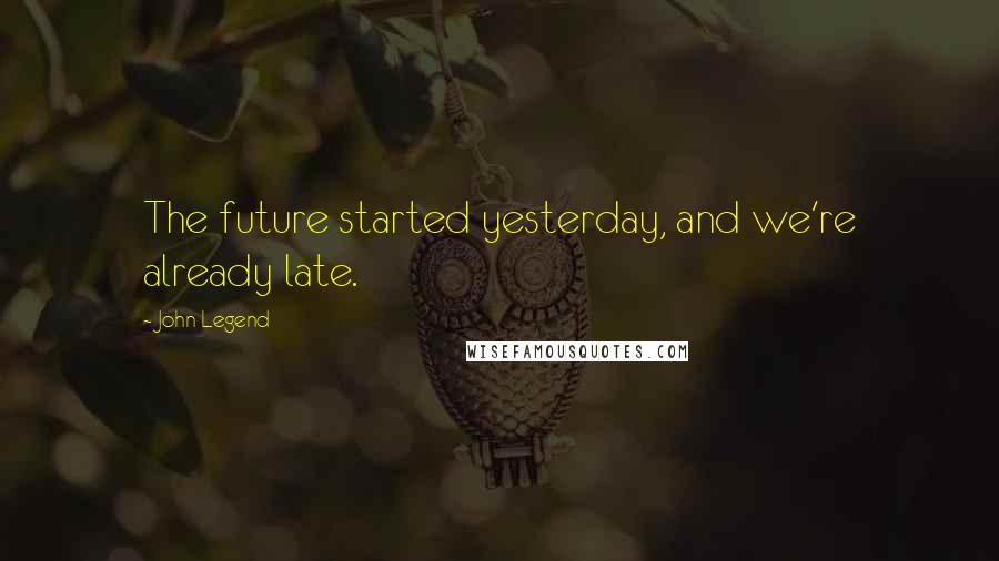 John Legend Quotes: The future started yesterday, and we're already late.