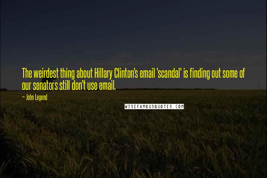 John Legend Quotes: The weirdest thing about Hillary Clinton's email 'scandal' is finding out some of our senators still don't use email.