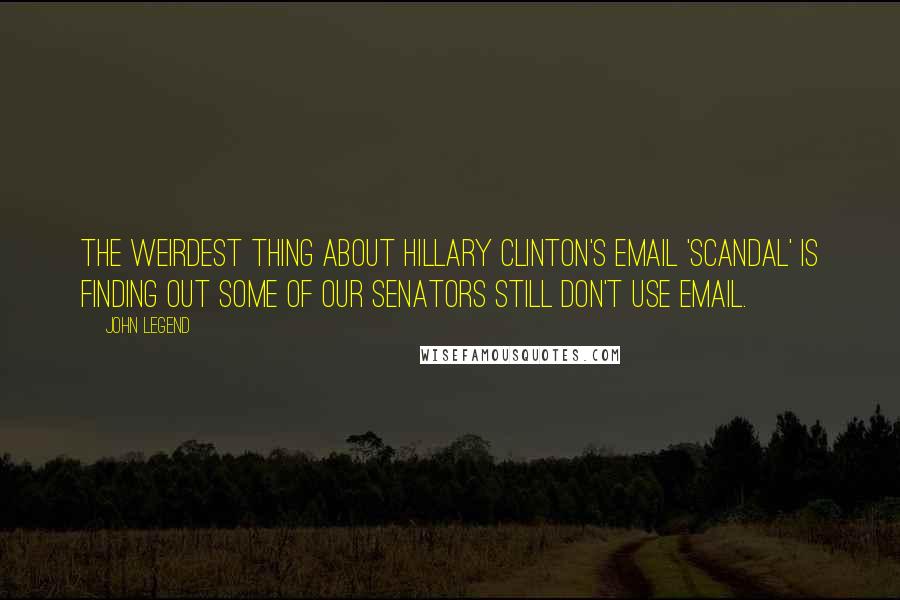 John Legend Quotes: The weirdest thing about Hillary Clinton's email 'scandal' is finding out some of our senators still don't use email.