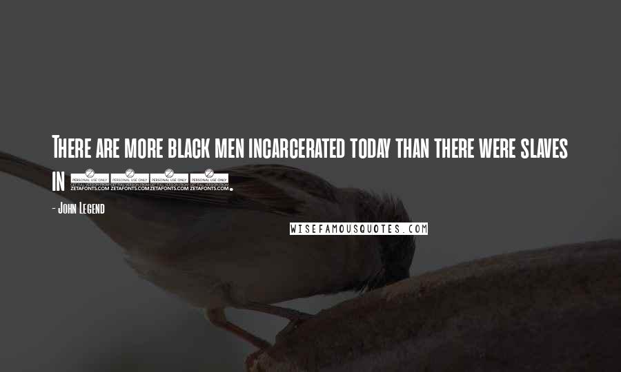 John Legend Quotes: There are more black men incarcerated today than there were slaves in 1850.