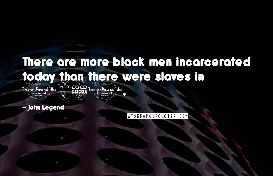 John Legend Quotes: There are more black men incarcerated today than there were slaves in 1850.