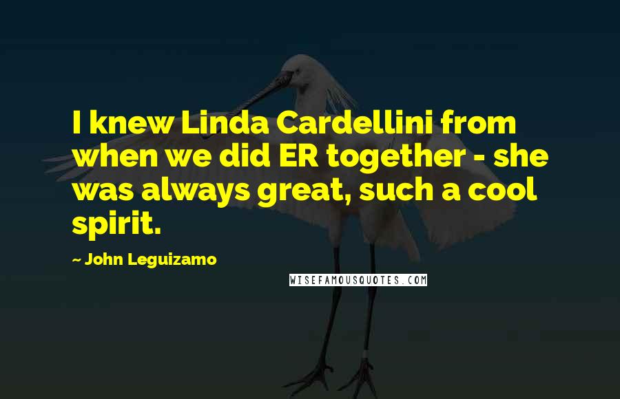 John Leguizamo Quotes: I knew Linda Cardellini from when we did ER together - she was always great, such a cool spirit.