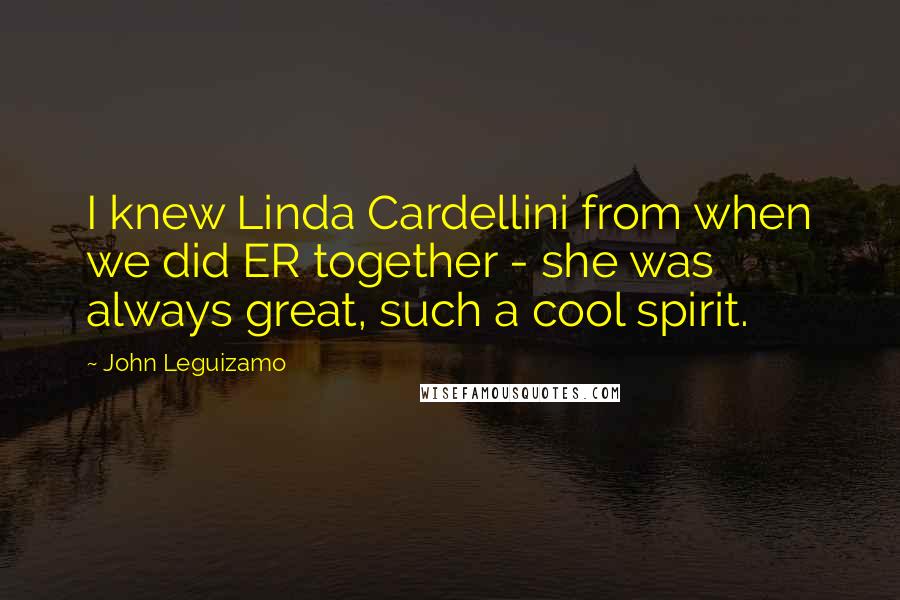 John Leguizamo Quotes: I knew Linda Cardellini from when we did ER together - she was always great, such a cool spirit.