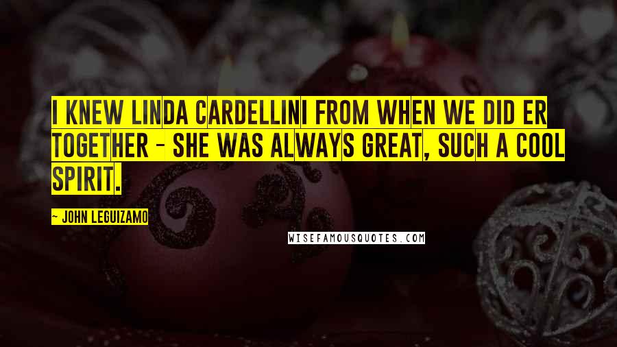 John Leguizamo Quotes: I knew Linda Cardellini from when we did ER together - she was always great, such a cool spirit.