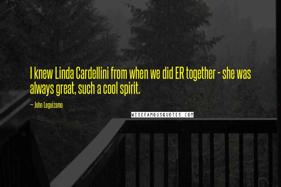 John Leguizamo Quotes: I knew Linda Cardellini from when we did ER together - she was always great, such a cool spirit.