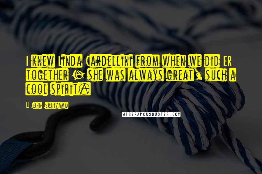 John Leguizamo Quotes: I knew Linda Cardellini from when we did ER together - she was always great, such a cool spirit.