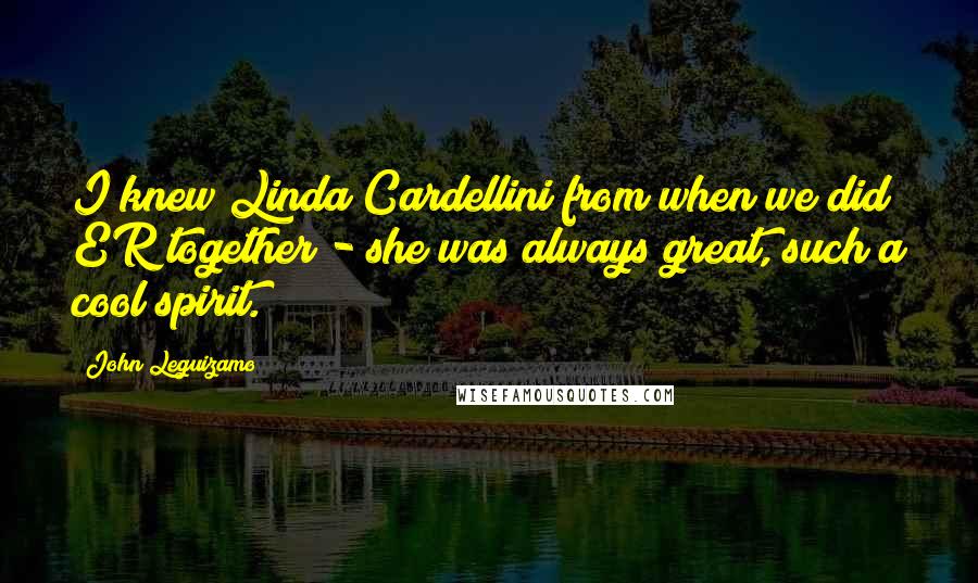 John Leguizamo Quotes: I knew Linda Cardellini from when we did ER together - she was always great, such a cool spirit.