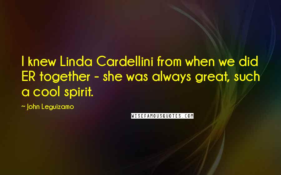 John Leguizamo Quotes: I knew Linda Cardellini from when we did ER together - she was always great, such a cool spirit.