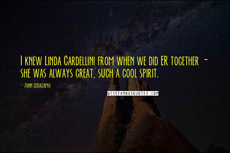 John Leguizamo Quotes: I knew Linda Cardellini from when we did ER together - she was always great, such a cool spirit.