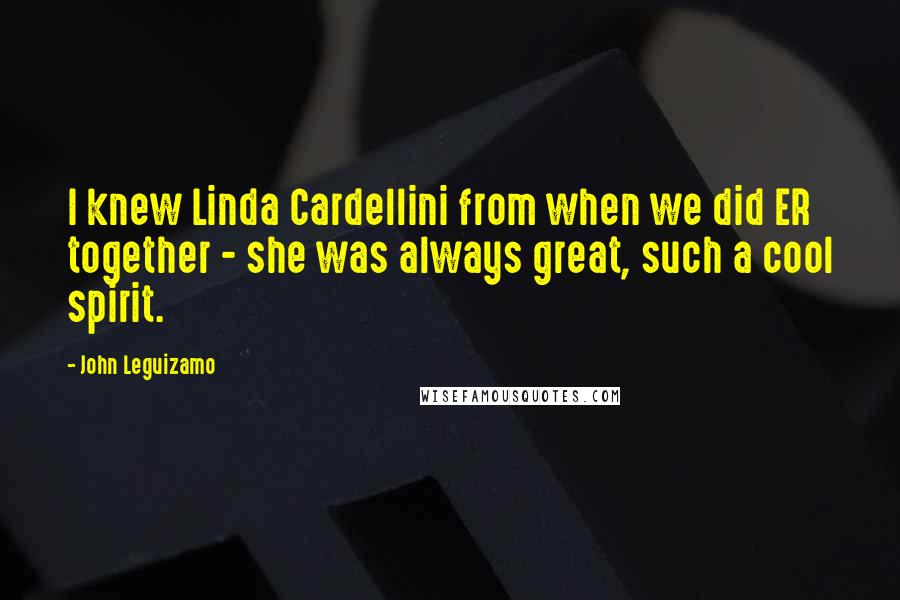 John Leguizamo Quotes: I knew Linda Cardellini from when we did ER together - she was always great, such a cool spirit.