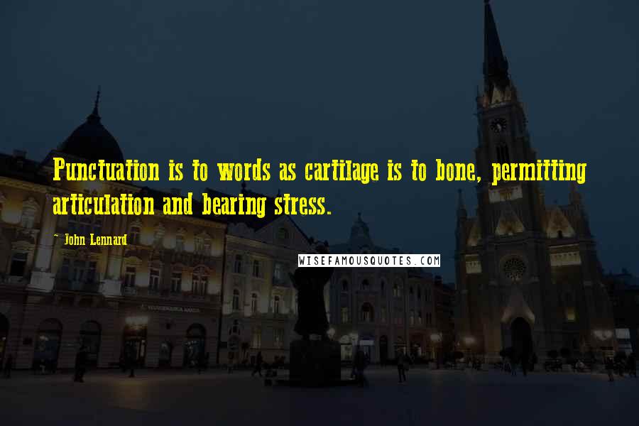 John Lennard Quotes: Punctuation is to words as cartilage is to bone, permitting articulation and bearing stress.