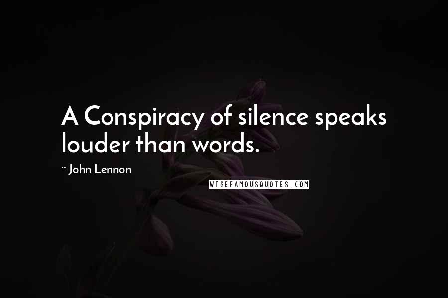 John Lennon Quotes: A Conspiracy of silence speaks louder than words.