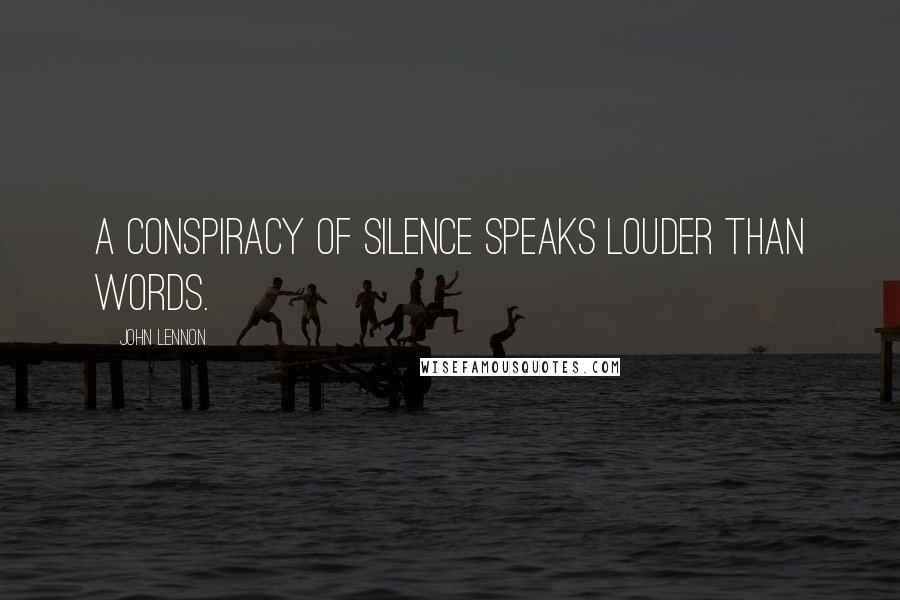 John Lennon Quotes: A Conspiracy of silence speaks louder than words.