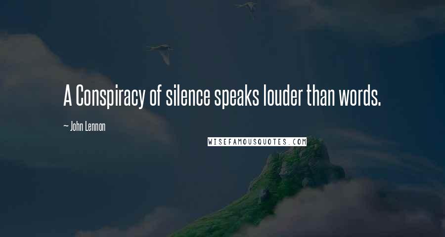 John Lennon Quotes: A Conspiracy of silence speaks louder than words.