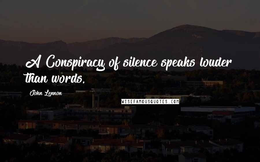 John Lennon Quotes: A Conspiracy of silence speaks louder than words.