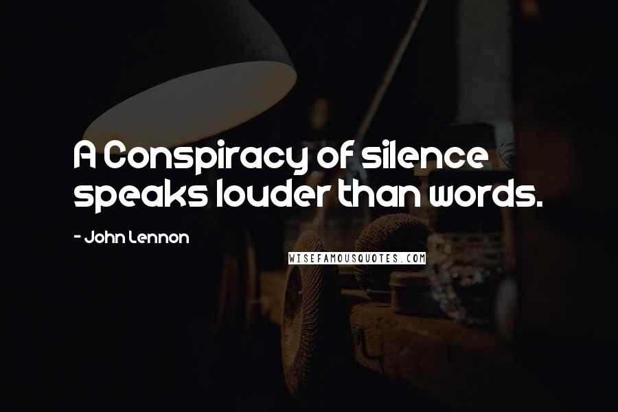 John Lennon Quotes: A Conspiracy of silence speaks louder than words.