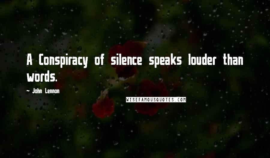 John Lennon Quotes: A Conspiracy of silence speaks louder than words.