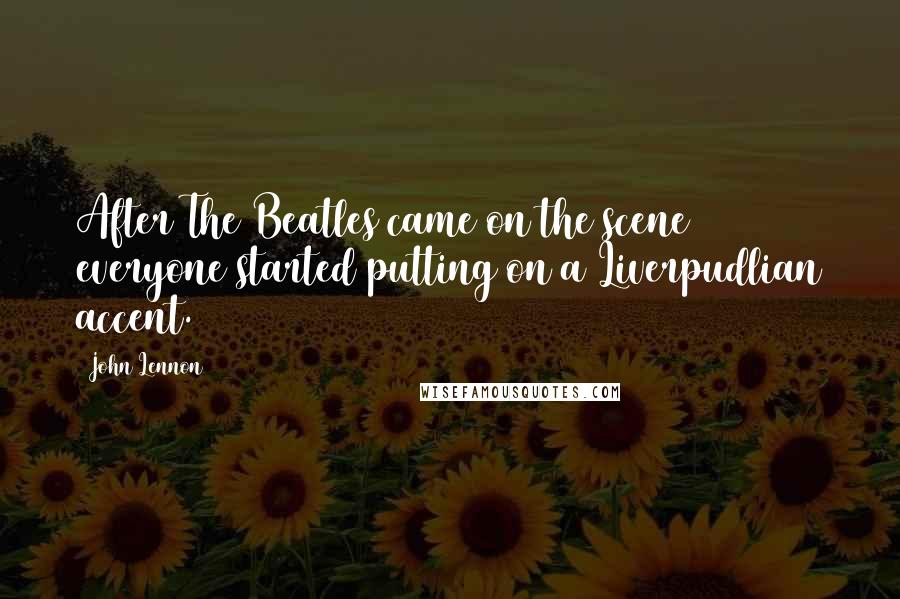 John Lennon Quotes: After The Beatles came on the scene everyone started putting on a Liverpudlian accent.
