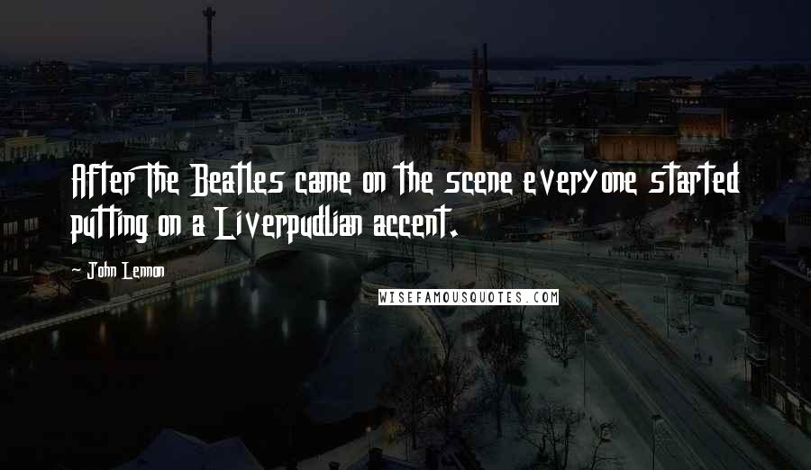 John Lennon Quotes: After The Beatles came on the scene everyone started putting on a Liverpudlian accent.
