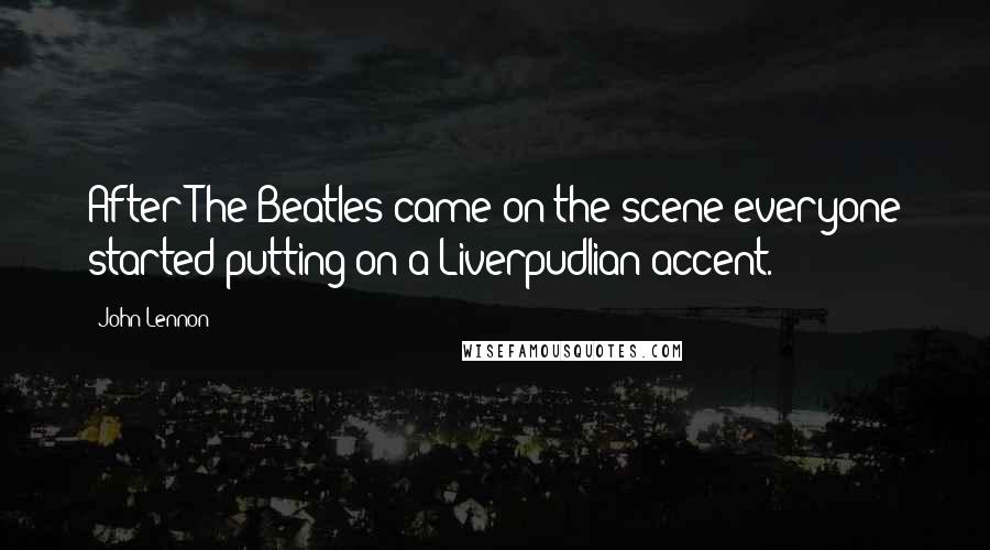 John Lennon Quotes: After The Beatles came on the scene everyone started putting on a Liverpudlian accent.