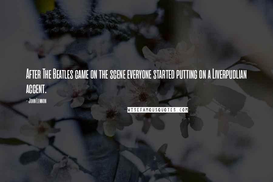 John Lennon Quotes: After The Beatles came on the scene everyone started putting on a Liverpudlian accent.