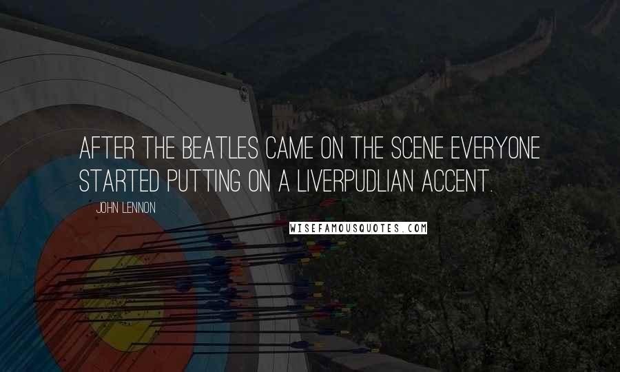 John Lennon Quotes: After The Beatles came on the scene everyone started putting on a Liverpudlian accent.