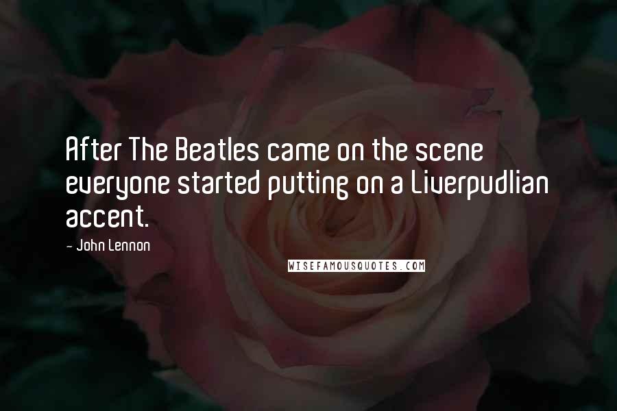John Lennon Quotes: After The Beatles came on the scene everyone started putting on a Liverpudlian accent.