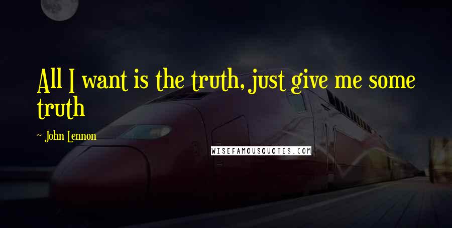 John Lennon Quotes: All I want is the truth, just give me some truth