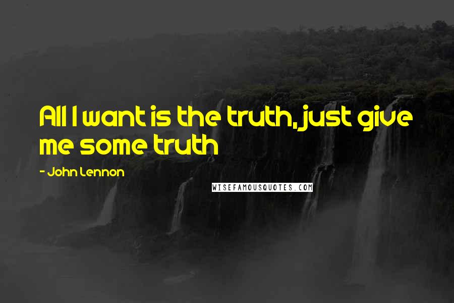 John Lennon Quotes: All I want is the truth, just give me some truth