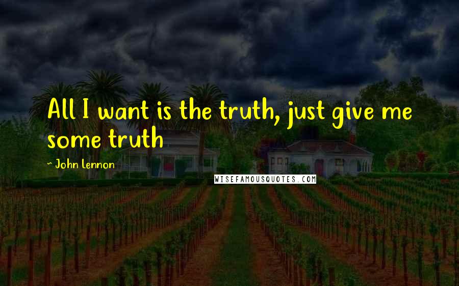John Lennon Quotes: All I want is the truth, just give me some truth