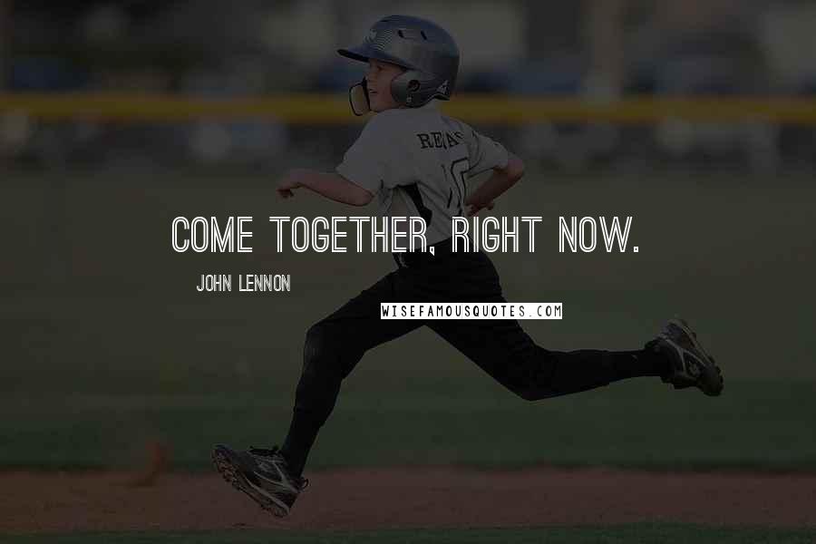 John Lennon Quotes: Come together, right now.