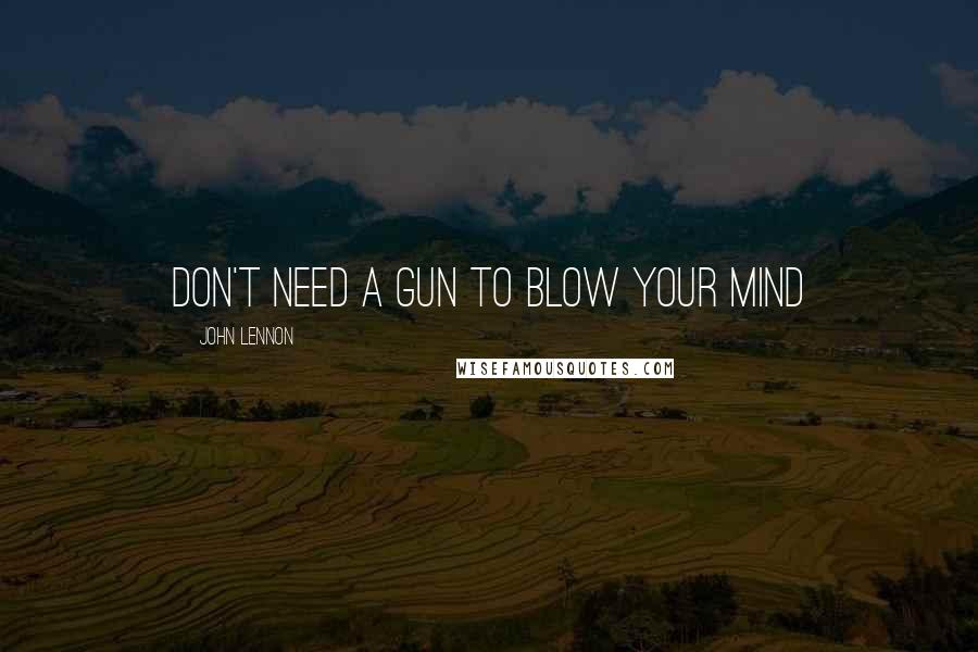 John Lennon Quotes: Don't need a gun to blow your mind
