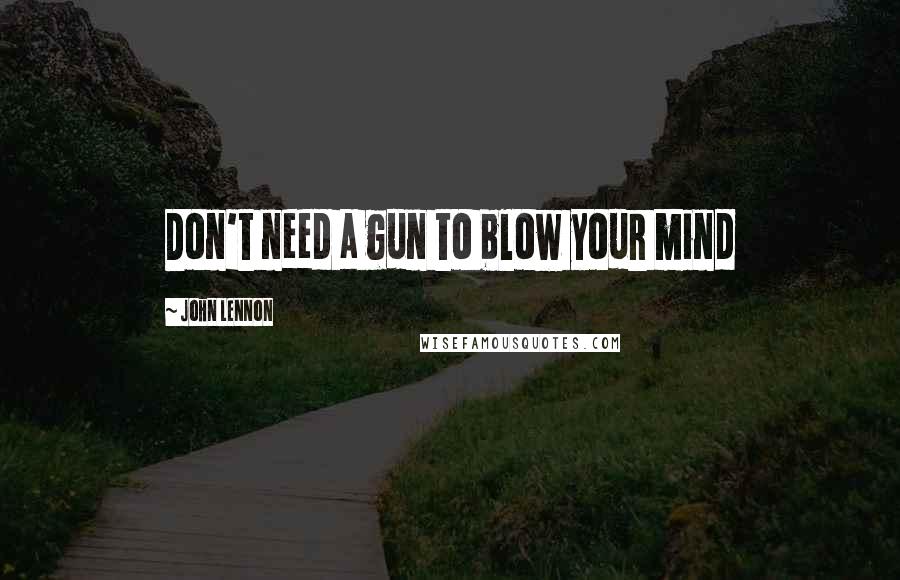John Lennon Quotes: Don't need a gun to blow your mind