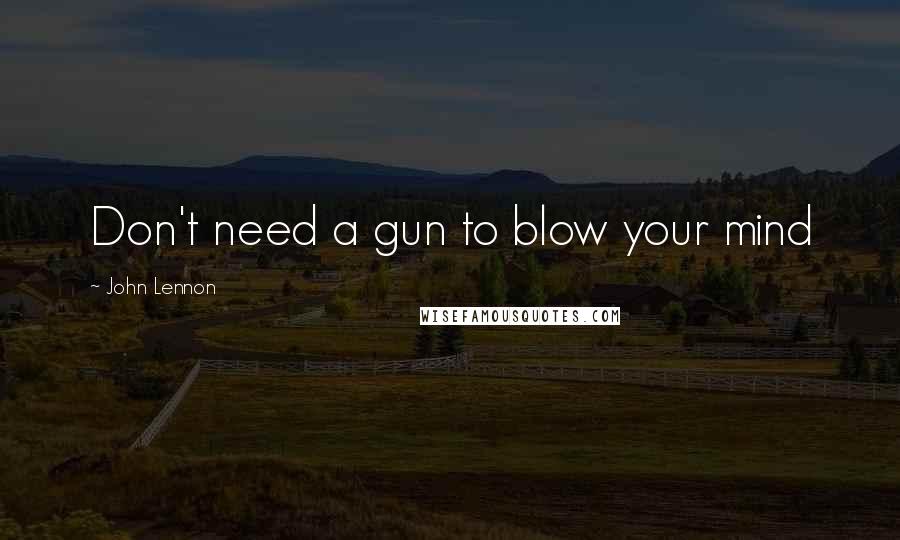 John Lennon Quotes: Don't need a gun to blow your mind