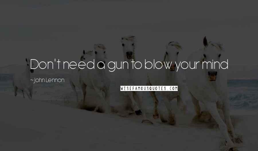 John Lennon Quotes: Don't need a gun to blow your mind
