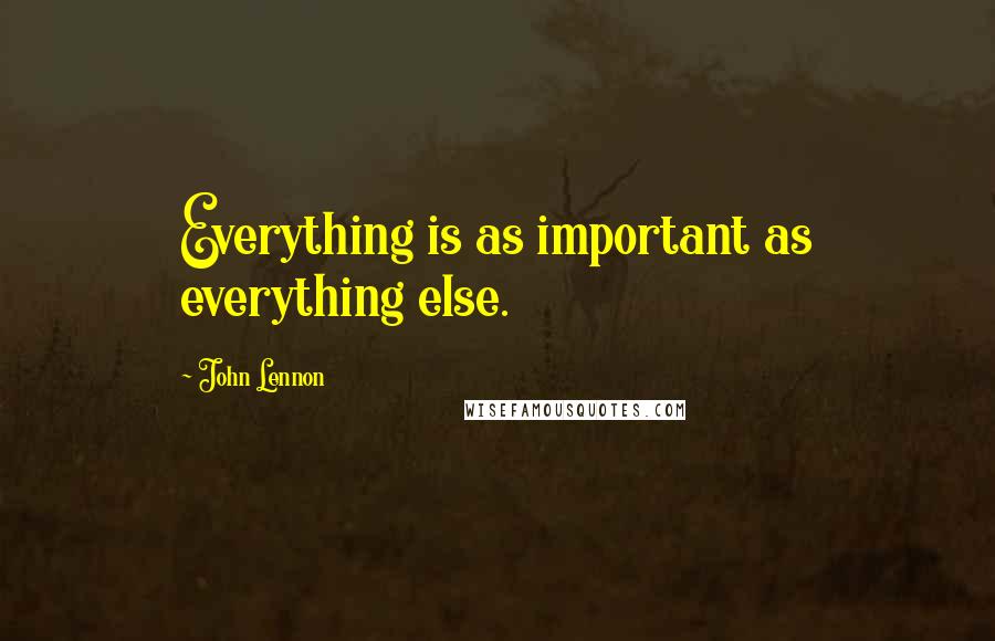 John Lennon Quotes: Everything is as important as everything else.