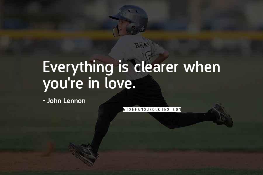 John Lennon Quotes: Everything is clearer when you're in love.