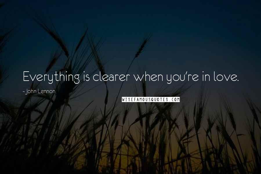 John Lennon Quotes: Everything is clearer when you're in love.