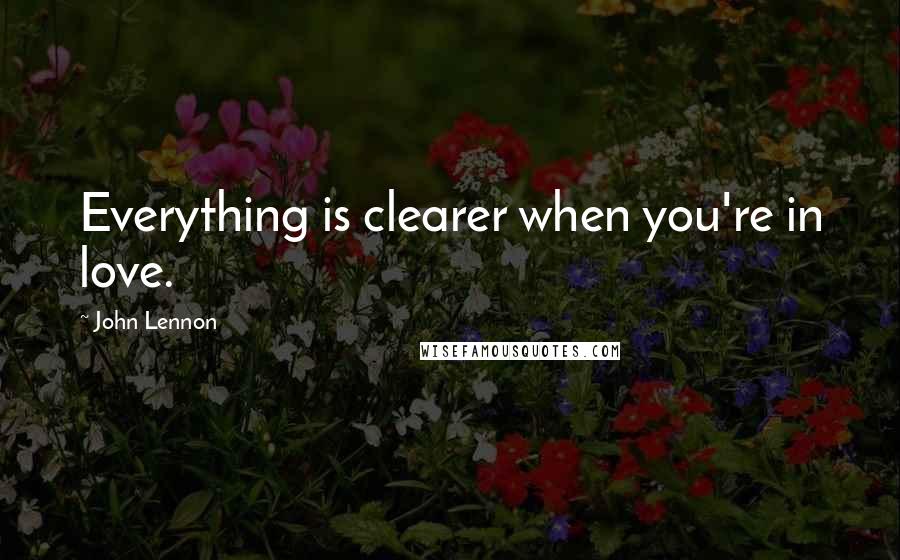 John Lennon Quotes: Everything is clearer when you're in love.