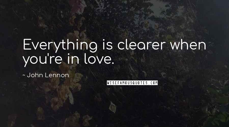John Lennon Quotes: Everything is clearer when you're in love.