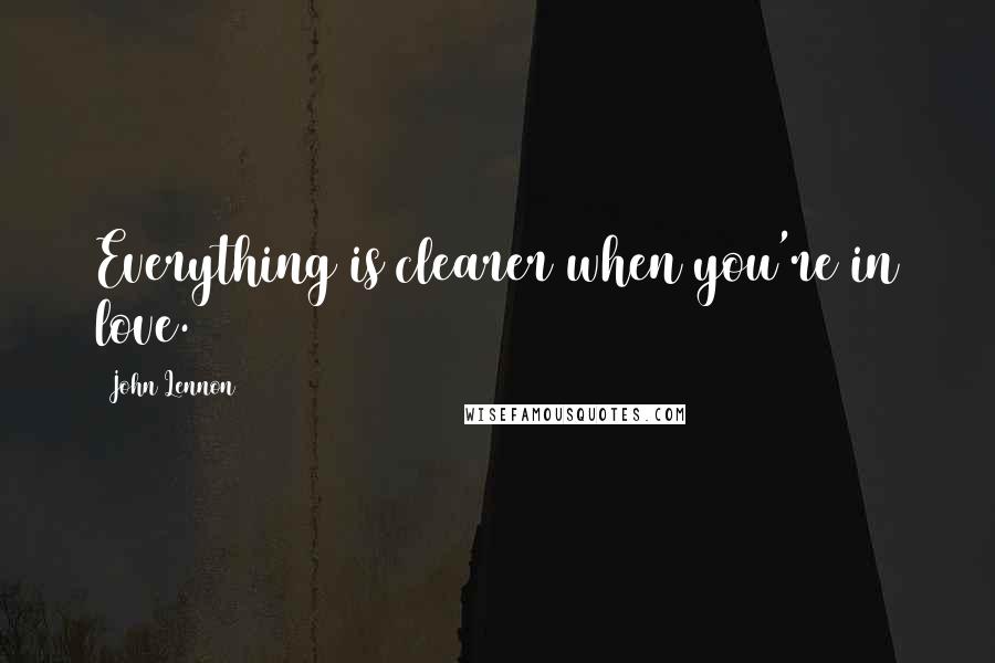 John Lennon Quotes: Everything is clearer when you're in love.