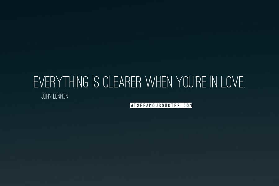 John Lennon Quotes: Everything is clearer when you're in love.