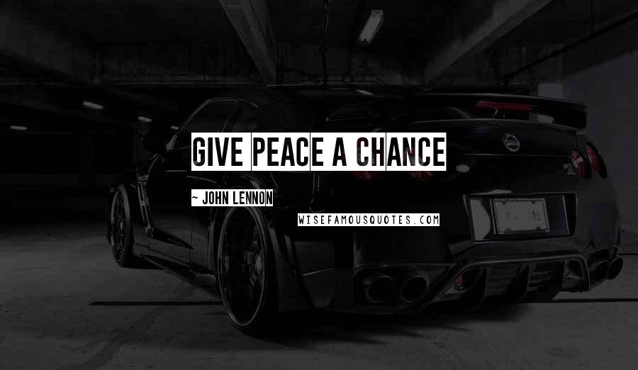 John Lennon Quotes: Give peace a chance