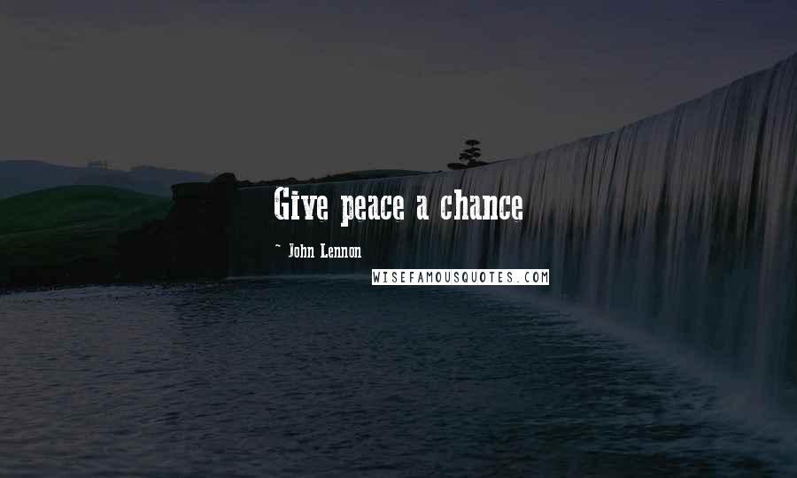 John Lennon Quotes: Give peace a chance